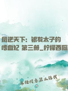 凤逆天下：银发太子的嗜血妃 第三册